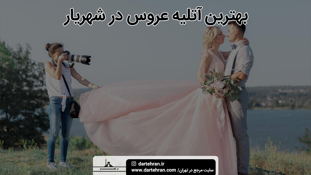 بهترین آتلیه عروس در شهریار