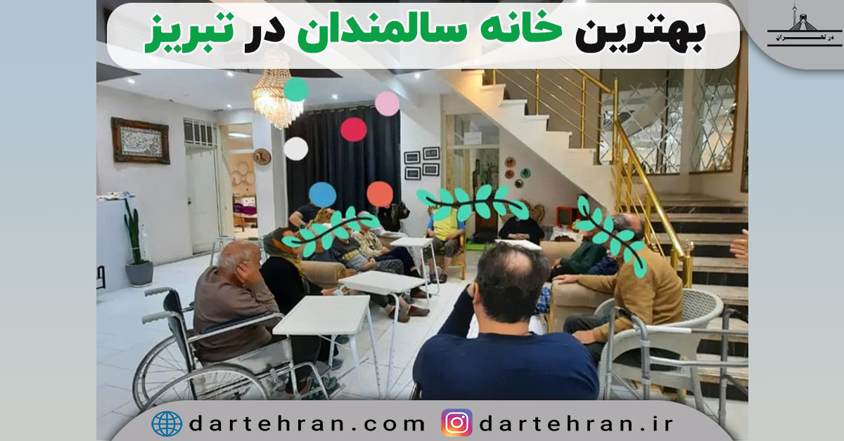 10 تا بهترین آسایشگاه سالمندان در تبریز (توانبخشی و خیریه) آسایشگاه سالمندان در تبریز
